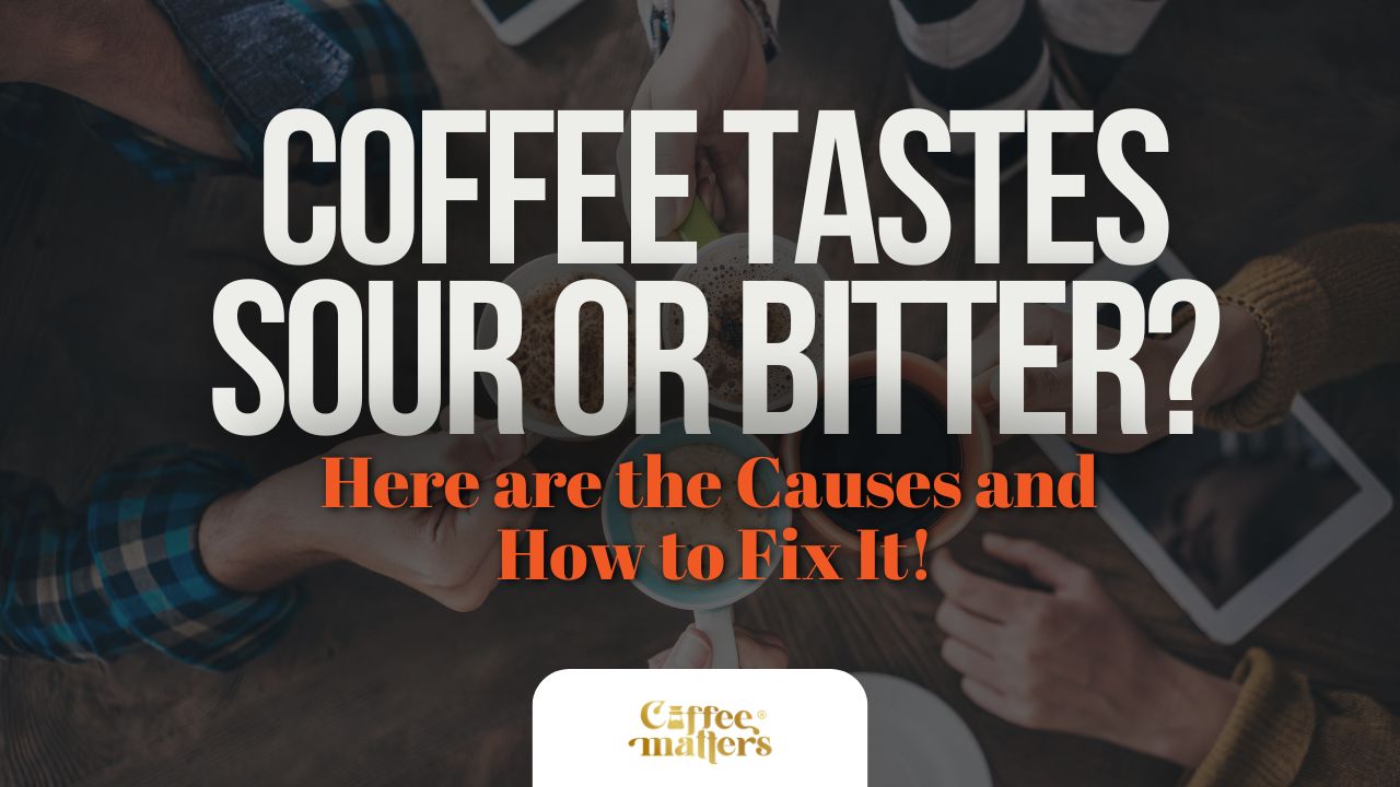 Coffee Tastes Sour or Bitter? Here are the Causes and How to Fix It!