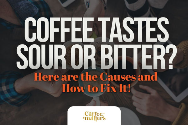 Coffee Tastes Sour or Bitter? Here are the Causes and How to Fix It!