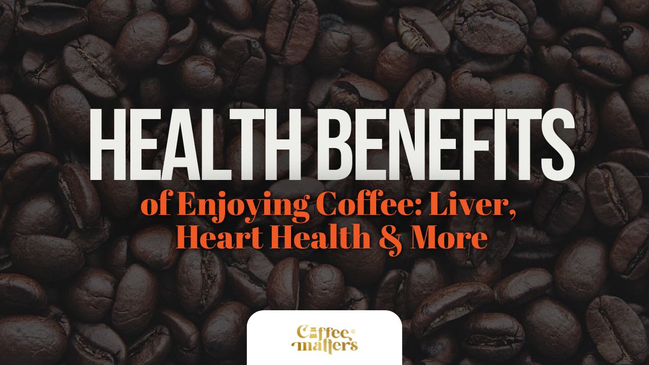 Health Benefits of Enjoying Coffee: Liver, Heart Health & More